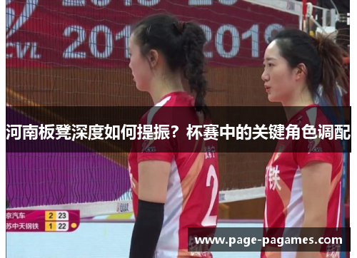 河南板凳深度如何提振？杯赛中的关键角色调配