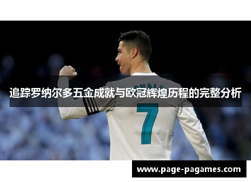 追踪罗纳尔多五金成就与欧冠辉煌历程的完整分析